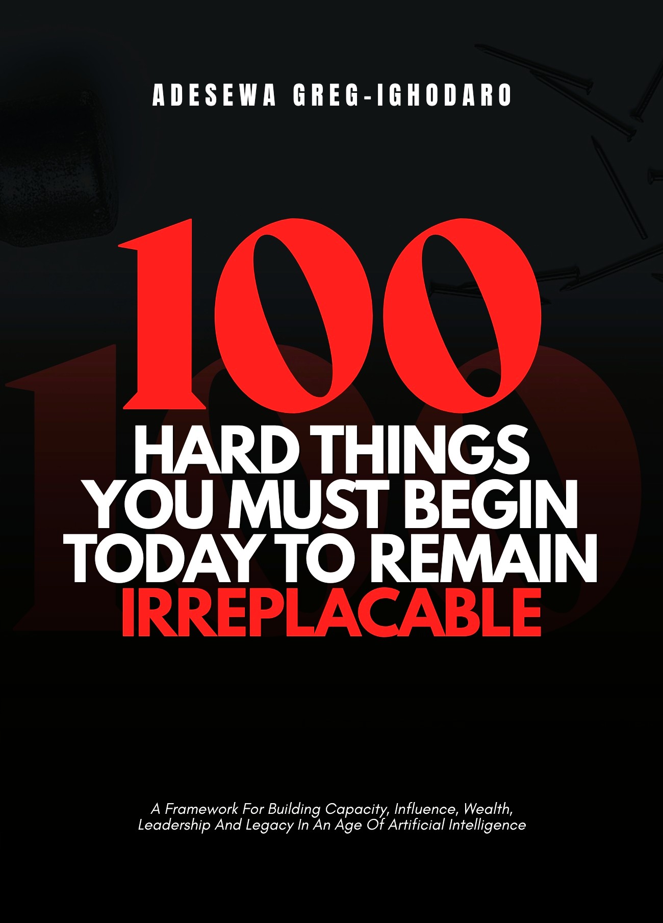 100 Hard Things You Must Begin Today To Remain Irreplaceable — by Adesewa Greg-Ighodaro